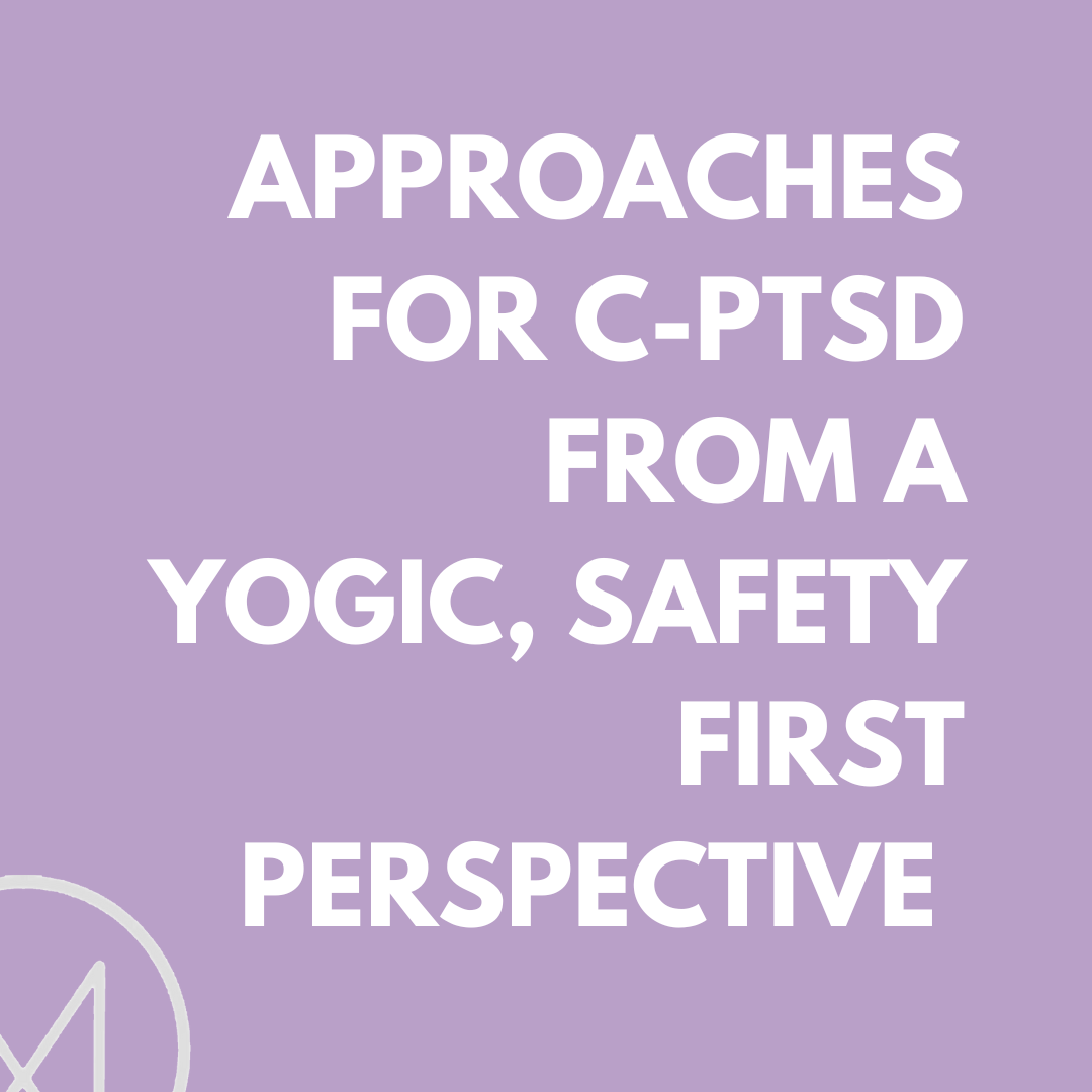 Approaches for C-PTSD from a Yogic, Safety First Perspective