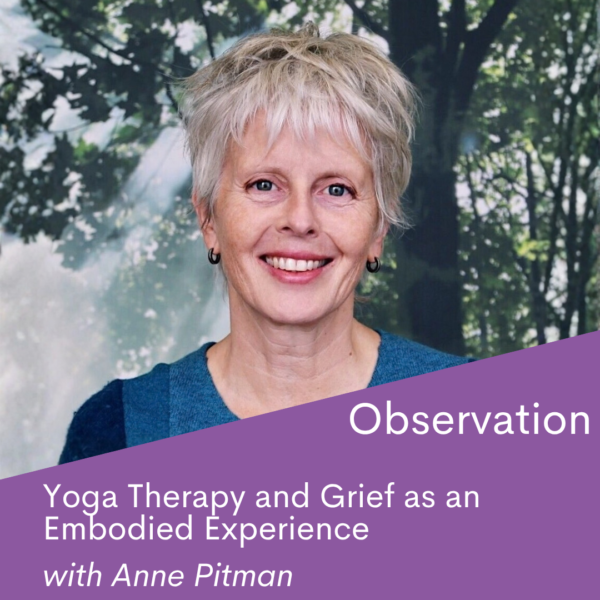 Yoga Therapy and Grief as an Embodied Experience with Anne Pitman