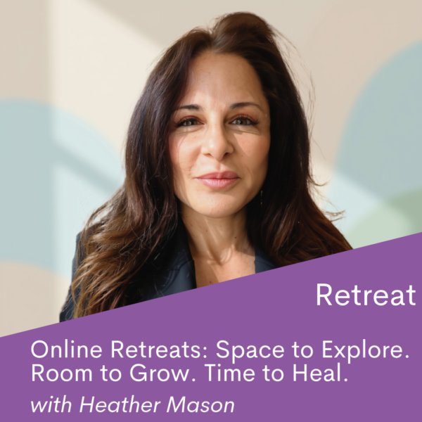 Online Retreats: Space to Explore. Room to Grow. Time to Heal. with Heather Mason
