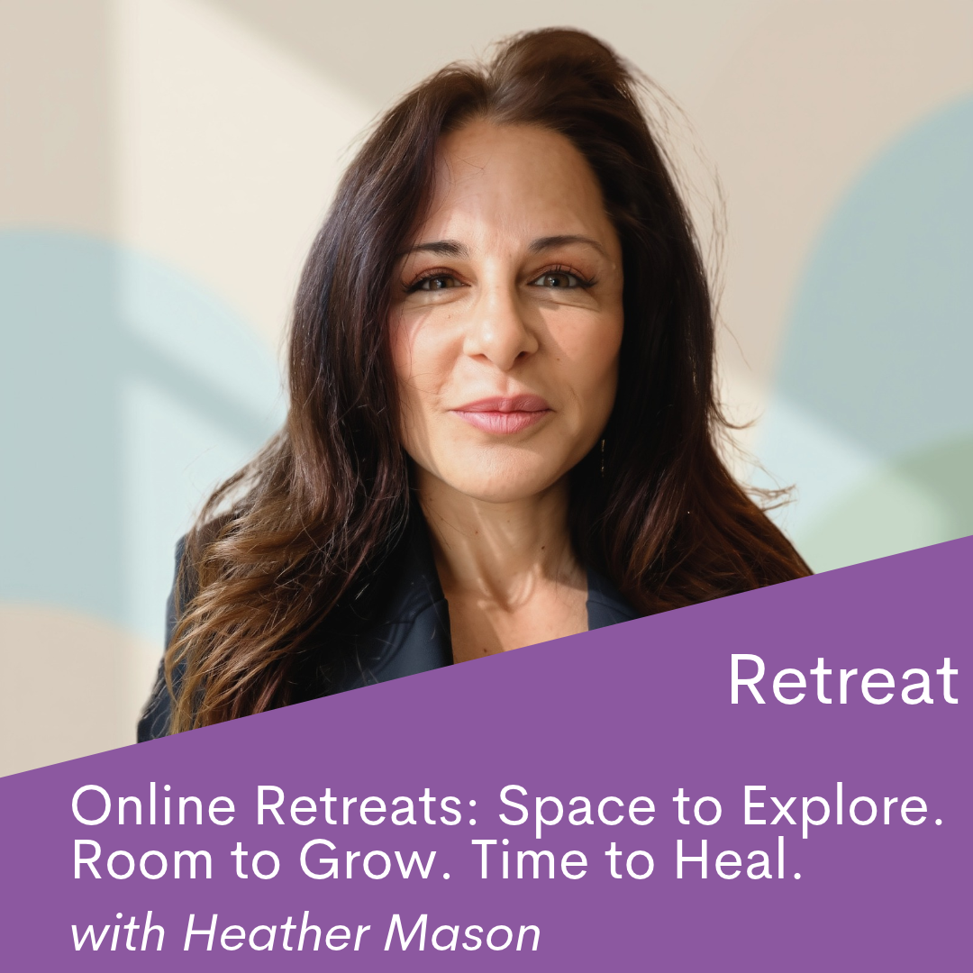 Online Retreats: Space to Explore. Room to Grow. Time to Heal. with Heather Mason